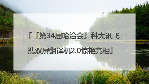 「第34届哈洽会」科大讯飞携双屏翻译机2.0惊艳亮相