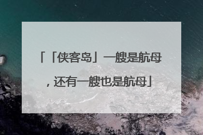 「侠客岛」一艘是航母，还有一艘也是航母