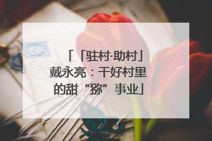 「驻村·助村」戴永亮：干好村里的甜“猕”事业