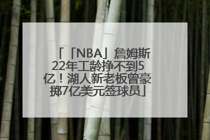 「NBA」詹姆斯22年工龄挣不到5亿！湖人新老板曾豪掷7亿美元签球员