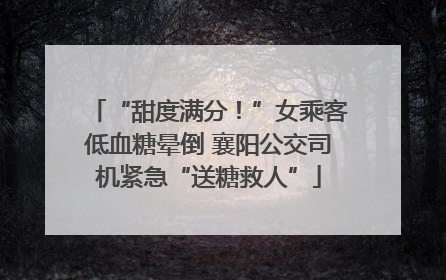“甜度满分！”女乘客低血糖晕倒 襄阳公交司机紧急“送糖救人”