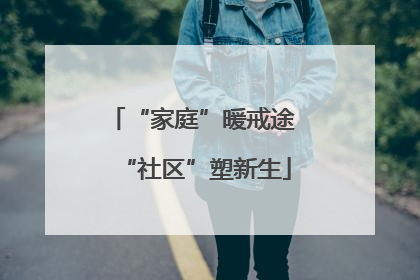 “家庭”暖戒途 “社区”塑新生