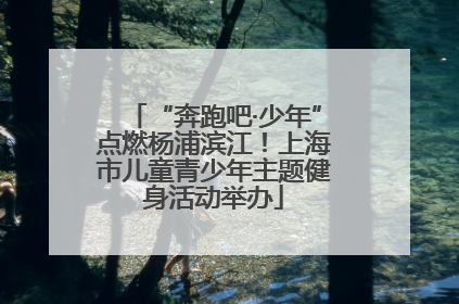 “奔跑吧·少年”点燃杨浦滨江！上海市儿童青少年主题健身活动举办
