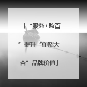 “服务+监管”提升“仰韶大杏”品牌价值