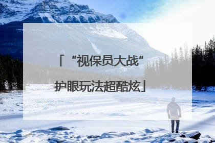 “视保员大战” 护眼玩法超酷炫