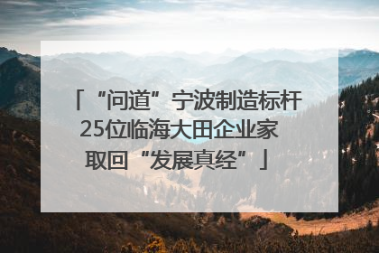 “问道”宁波制造标杆 25位临海大田企业家取回“发展真经”