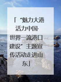 “魅力大港 活力中国·世界一流港口建设”主题宣传活动走进山东