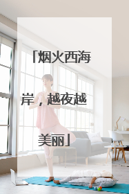 烟火西海岸，越夜越美丽