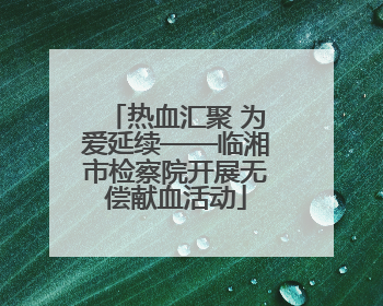 热血汇聚 为爱延续——临湘市检察院开展无偿献血活动