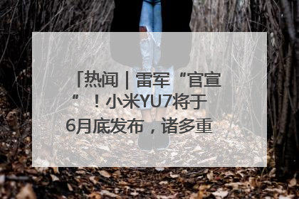 热闻｜雷军“官宣”！小米YU7将于6月底发布，诸多重磅新品一起发布！唯独价格“卖关子”