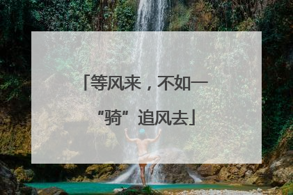 等风来，不如一“骑”追风去