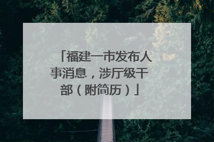 福建一市发布人事消息，涉厅级干部（附简历）