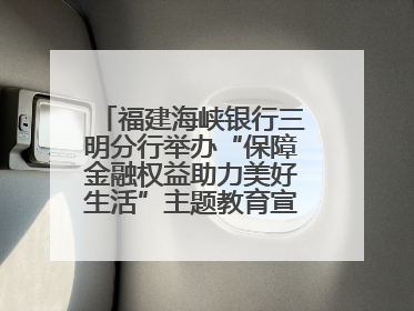福建海峡银行三明分行举办“保障金融权益助力美好生活”主题教育宣传活动