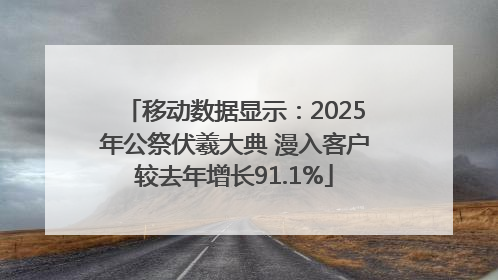 移动数据显示：2025年公祭伏羲大典 漫入客户较去年增长91.1%