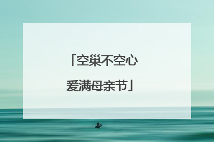 空巢不空心 爱满母亲节
