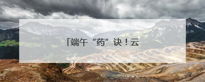 端午“药”诀！云南宁洱药根飘香