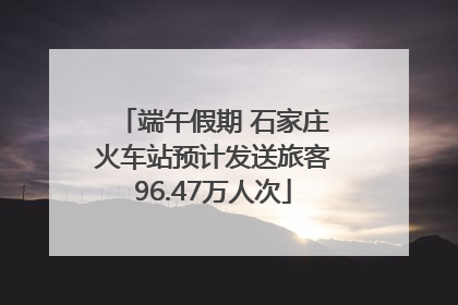 端午假期 石家庄火车站预计发送旅客96.47万人次