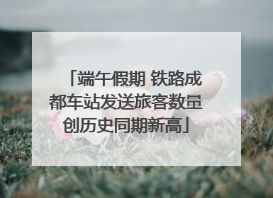 端午假期 铁路成都车站发送旅客数量创历史同期新高