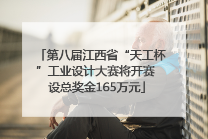 第八届江西省“天工杯”工业设计大赛将开赛 设总奖金165万元