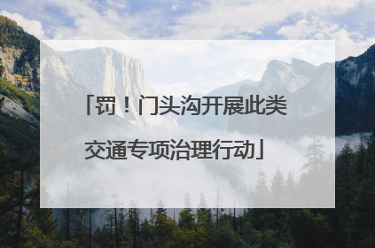 罚！门头沟开展此类交通专项治理行动