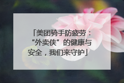 美团骑手防疲劳：“外卖侠”的健康与安全，我们来守护