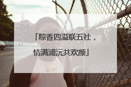 粽香四溢联五社，情满浦沅共欢颜