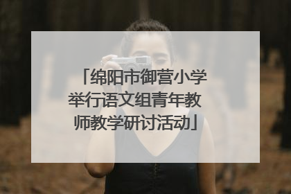绵阳市御营小学举行语文组青年教师教学研讨活动