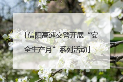 信阳高速交警开展“安全生产月”系列活动