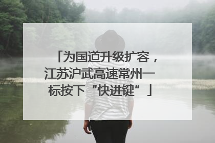 为国道升级扩容，江苏沪武高速常州一标按下“快进键”