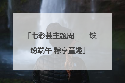 七彩荟主题周——缤纷端午 粽享童趣