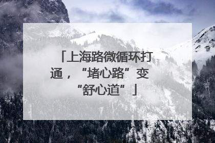 上海路微循环打通，“堵心路”变“舒心道”