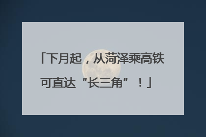 下月起，从菏泽乘高铁可直达“长三角”！