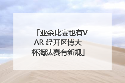 业余比赛也有VAR 经开区博大杯淘汰赛有新规