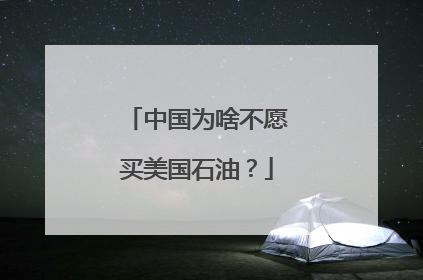 中国为啥不愿买美国石油？