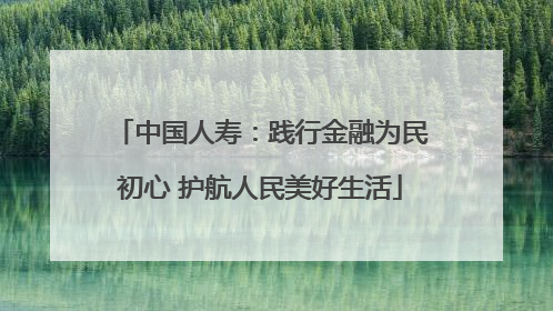 中国人寿：践行金融为民初心 护航人民美好生活