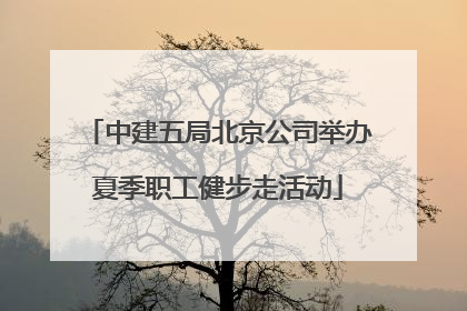 中建五局北京公司举办夏季职工健步走活动