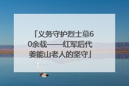 义务守护烈士墓60余载——红军后代姜能山老人的坚守