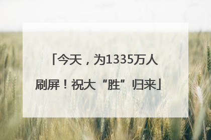 今天，为1335万人刷屏！祝大“胜”归来