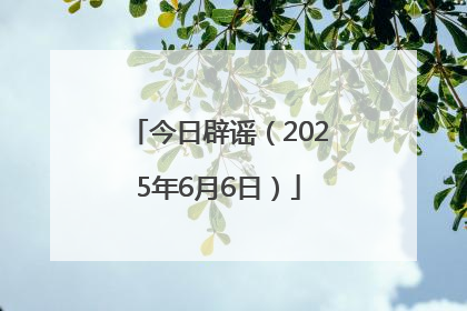 今日辟谣（2025年6月6日）
