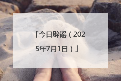 今日辟谣（2025年7月1日）