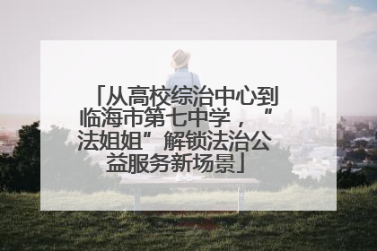 从高校综治中心到临海市第七中学，“法姐姐”解锁法治公益服务新场景