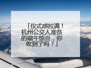 仪式感拉满！杭州公交人准备的端午惊喜，你收到了吗？