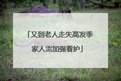 又到老人走失高发季 家人需加强看护