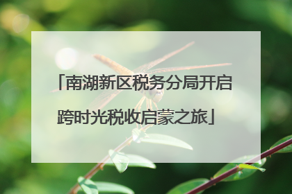 南湖新区税务分局开启跨时光税收启蒙之旅