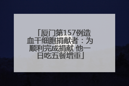 厦门第157例造血干细胞捐献者：为顺利完成捐献 他一日吃五餐增重