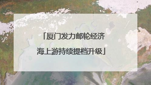 厦门发力邮轮经济 海上游持续提档升级