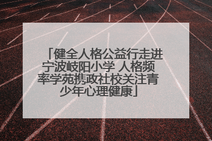 健全人格公益行走进宁波岐阳小学 人格频率学苑携政社校关注青少年心理健康