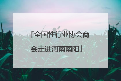 全国性行业协会商会走进河南南阳