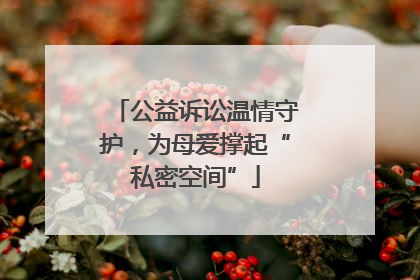 公益诉讼温情守护，为母爱撑起“私密空间”