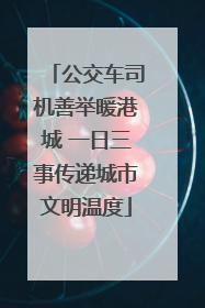 公交车司机善举暖港城 一日三事传递城市文明温度